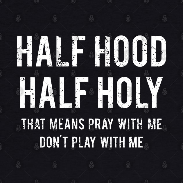 Funny That Means Pray With Me Don't Play With Me Half Hood Half Holy by ZimBom Designer